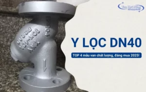 Y lọc hơi nóng DN40: Top 4 mẫu van chất lượng, đáng mua 2025!