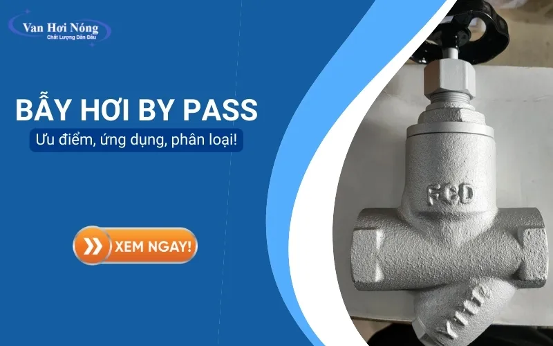 Bẫy hơi bypass: Ưu điểm, ứng dụng và cách phân loại