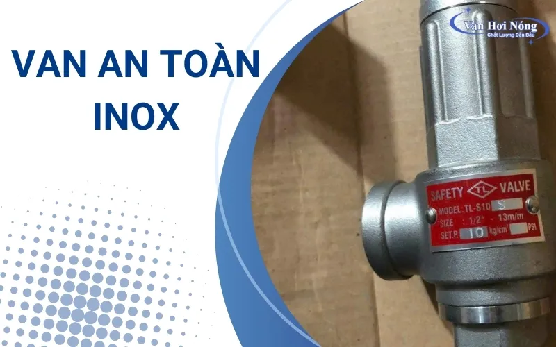 Van an toàn hơi inox - Cấu tạo, phân loại và ứng dụng