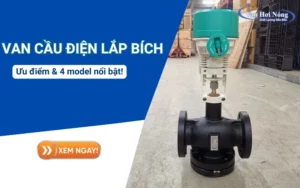Van cầu điều khiển điện lắp bích: Ưu điểm, ứng dụng và 4 model nổi bật!