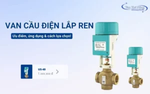 Van cầu điều khiển điện lắp ren: Ưu điểm, ứng dụng và cách lựa chọn