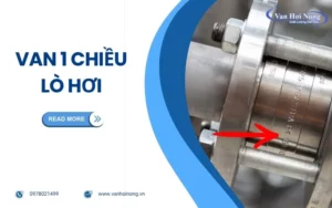 Van 1 chiều lò hơi là gì? Cấu tạo, chức năng và địa chỉ mua uy tín