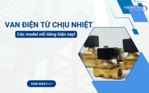 Tổng hợp các model van điện từ chịu nhiệt tốt nhất hiện nay!
