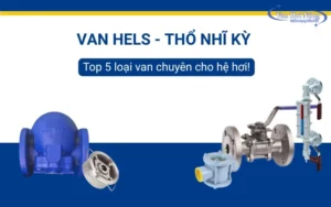 Van Hels - Thổ Nhĩ Kỳ và các mẫu van chuyên cho hệ hơi!