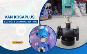 Đặc điểm và các model van Kosaplus nổi tiếng trong hệ hơi