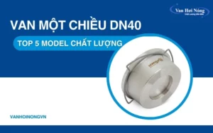 Van một chiều DN40: Top 5 model bán chạy, giá tốt nhất 2025