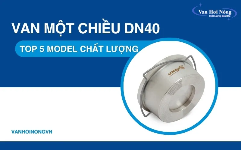 Van một chiều DN40: Top 5 model bán chạy, giá tốt nhất 2025