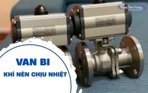 Các loại van bi điều khiển khí nén chịu nhiệt nổi tiếng hiện nay!