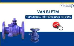 Van bi ETM - Top 5 model nổi tiếng được tin dùng hiện nay!