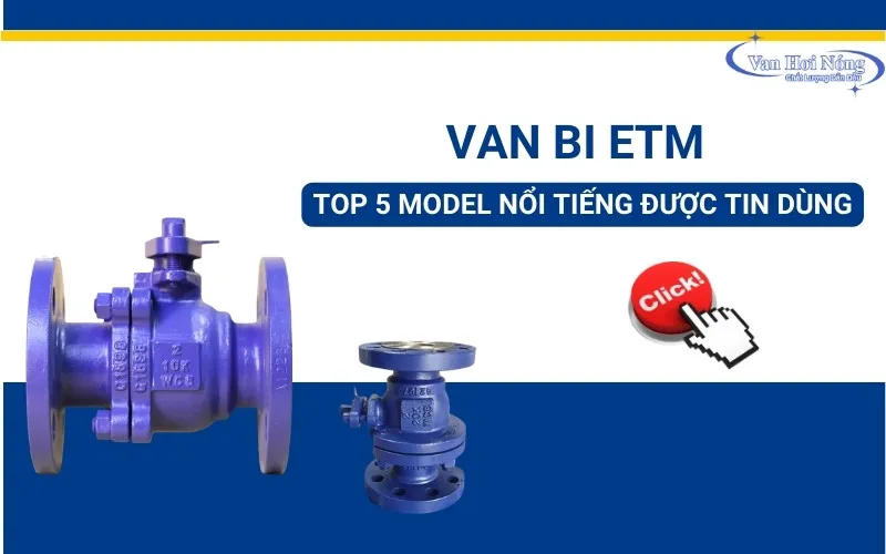Van bi ETM - Top 5 model nổi tiếng được tin dùng hiện nay!
