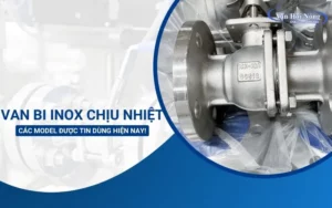 Van bi inox chịu nhiệt & các model chất lượng!