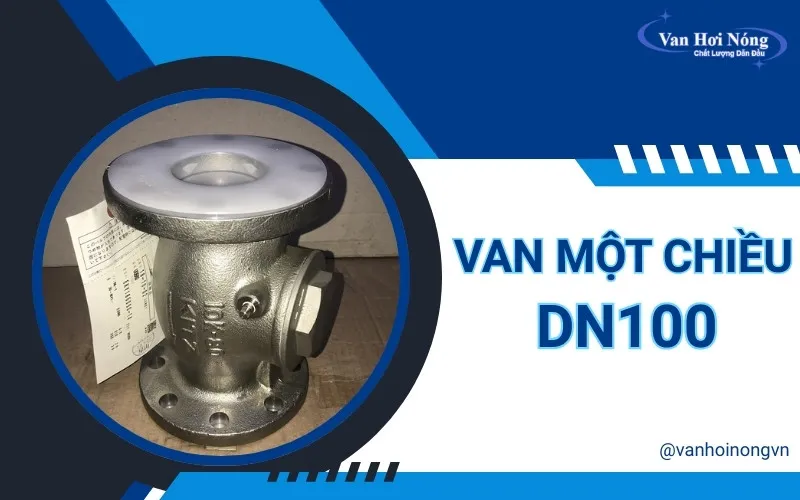 Tìm hiểu chi tiết về van một chiều DN100 & các model nổi tiếng!