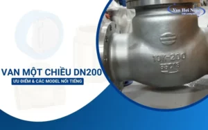 Van một chiều DN200: Ưu điểm & các model nổi tiếng!
