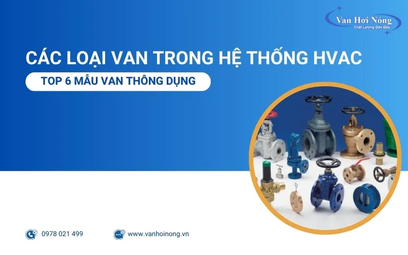 Top 8 các loại van trong hệ thống HVAC giúp kiểm soát nhiệt độ và lưu lượng hiệu quả!