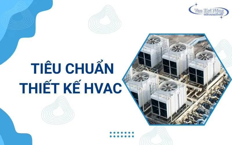 10+ bộ tiêu chuẩn thiết kế HVAC quan trọng nhất hiện nay!