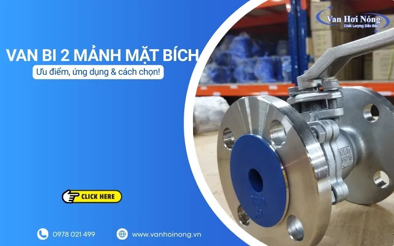 Van bi 2 mảnh mặt bích: Ưu điểm, ứng dụng & cách chọn mua