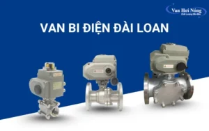 Van bi điều khiển điện Đài Loan: Ưu điểm, báo giá và các mẫu van uy tín!