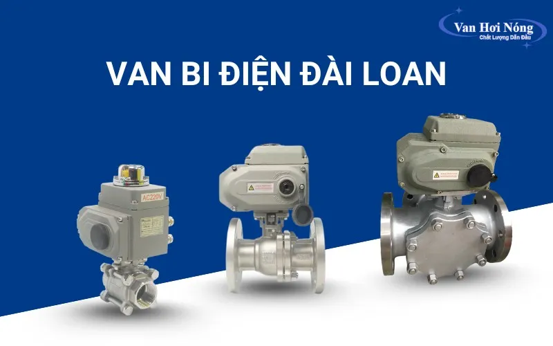 Van bi điều khiển điện Đài Loan: Ưu điểm, báo giá và các mẫu van uy tín!