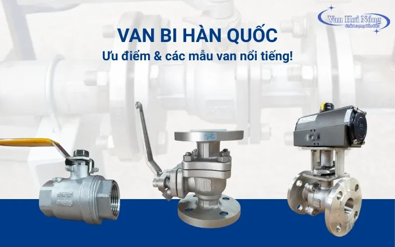 Van bi Hàn Quốc: Ưu điểm và các mẫu van chất lượng, giá rẻ!