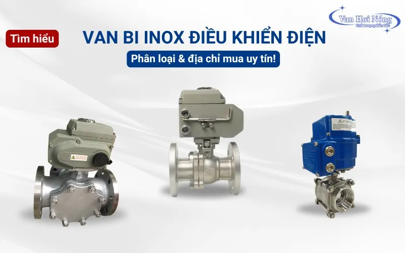 Van bi inox điều khiển điện có gì đặc biệt? Phân loại và địa chỉ mua uy tín!