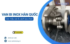 Các mẫu van bi inox Hàn Quốc nổi tiếng và cách lựa chọn phù hợp!