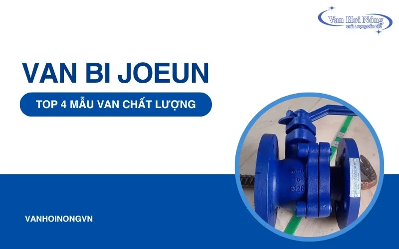 4 mẫu van bi Joeun chất lượng, giá rẻ, được đánh giá cao 2025!