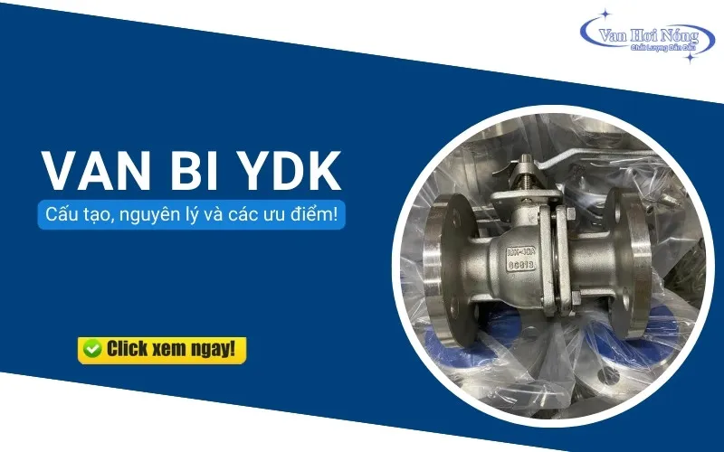 Van bi YDK Hàn Quốc: Cấu tạo, nguyên lý & các ưu điểm nổi bật!