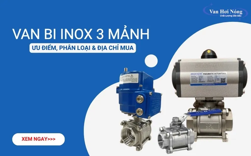 Van bi inox 3 mảnh: Ưu điểm, phân loại và địa chỉ mua