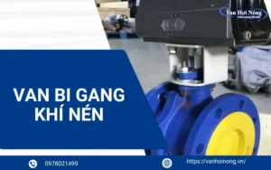 Van bi gang điều khiển khí nén là gì? Phân loại và gợi ý cách chọn mua