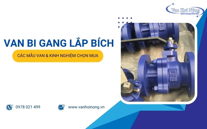 Các mẫu van bi gang mặt bích chất lượng và kinh nghiệm chọn mua