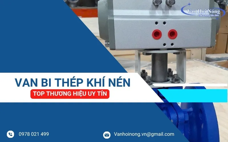 Van bi thép điều khiển khí nén loại nào tốt? Top 4 thương hiệu uy tín hiện nay