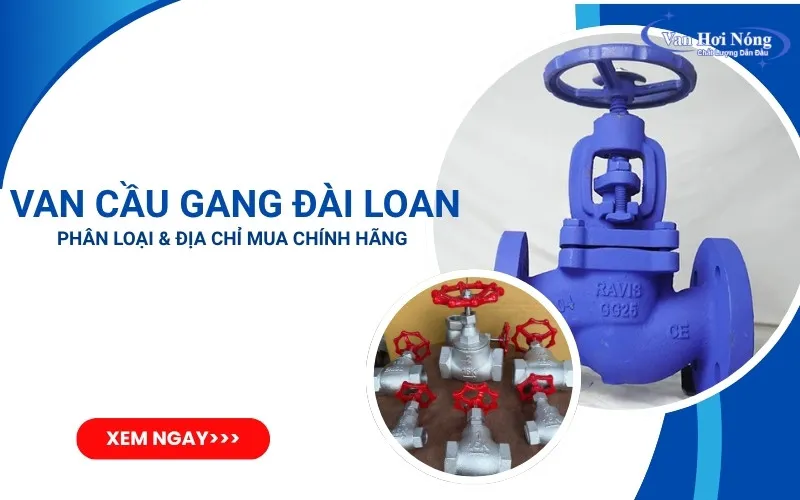 Có nên dùng van cầu gang Đài Loan không? Phân loại và địa chỉ mua chính hãng