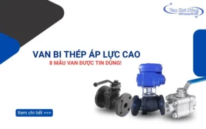 8 mẫu van bi thép áp lực cao được dùng nhiều trong các nhà máy!