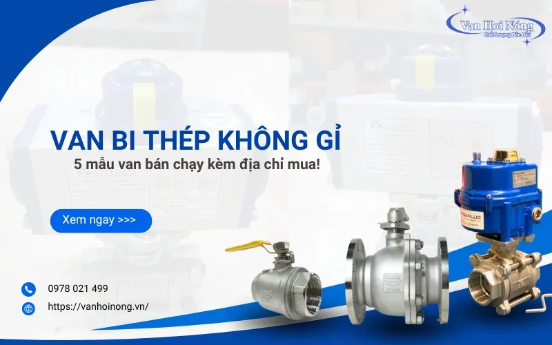 Van bi thép không gỉ: Top 5 mẫu van bán chạy kèm địa chỉ mua!