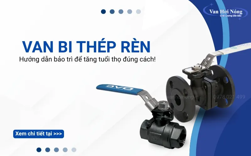 Hướng dẫn bảo trì van bi thép rèn đúng cách để tăng tuổi thọ