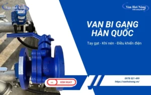 Các thương hiệu van bi gang Hàn Quốc nổi bật - Ưu nhược điểm