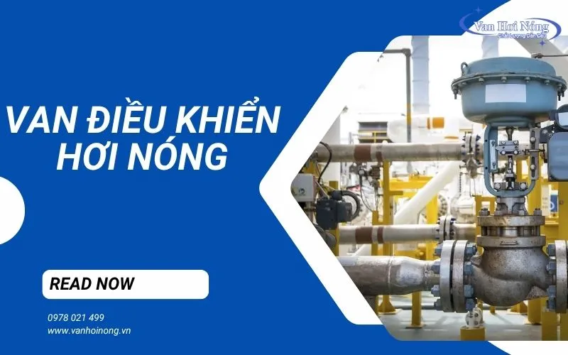 Van điều khiển hơi nóng là gì? Phân loại, ứng dụng & cách lựa chọn